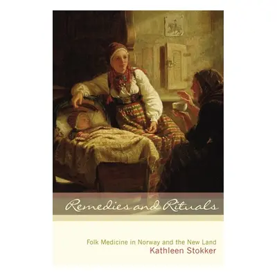 "Remedies and Rituals: Folk Medicine in Norway and the New Land" - "" ("Stokker Kathleen")