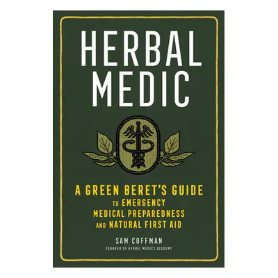 "Herbal Medic: A Green Beret's Guide to Emergency Medical Preparedness and Natural First Aid" - 