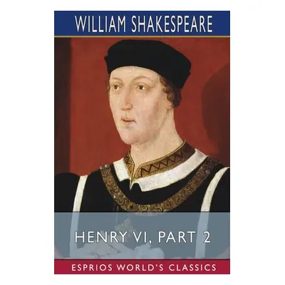 "Henry VI, Part 2 (Esprios Classics)" - "" ("Shakespeare William")