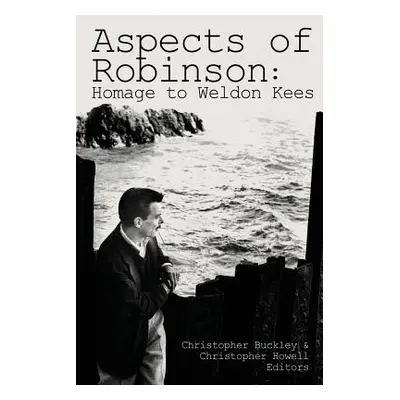 "Aspects of Robinson: Homage to Weldon Kees" - "" ("Buckley Christopher")