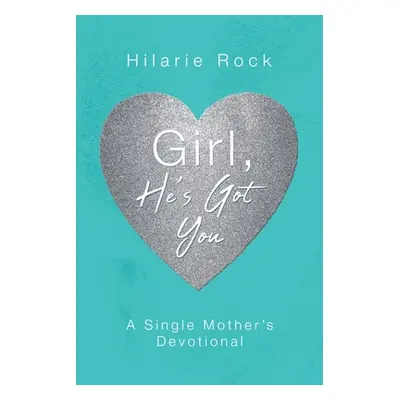 "Girl, He's Got You: A Single Mother's Devotional" - "" ("Rock Hilarie")