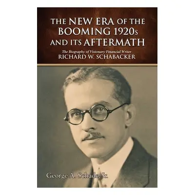 "The New Era of The Booming 1920s And Its Aftermath: The Biography of Visionary Financial Writer