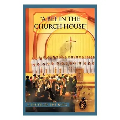 "A Bee In The Church House: A Child of the King" - "" ("Brown-Johnson G. C. O. T. K.")