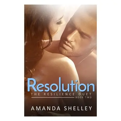 "Resolution: Book Two of the Resilience Duet" - "" ("Shelley Amanda")