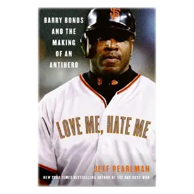 "Love Me, Hate Me: Barry Bonds and the Making of an Antihero" - "" ("Pearlman Jeff")