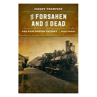 "The Forsaken and the Dead: The Bass Reeves Trilogy, Book Three" - "" ("Thompson Sidney")