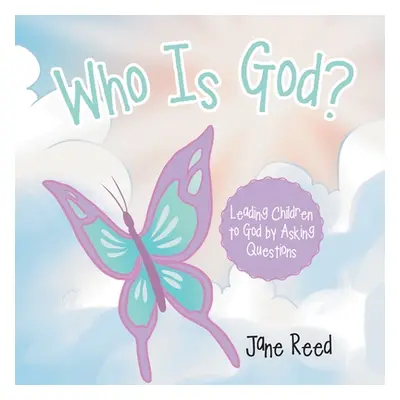 "Who Is God?: Leading Children to God by Asking Questions" - "" ("Reed Jane")