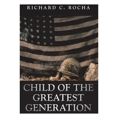 "Child of the Greatest Generation" - "" ("Rocha Richard C.")