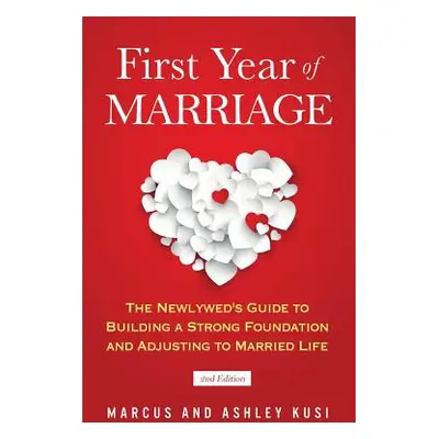 "First Year of Marriage: The Newlywed's Guide to Building a Strong Foundation and Adjusting to M