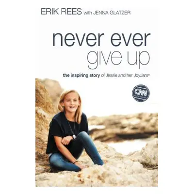 "Never Ever Give Up: The Inspiring Story of Jessie and Her JoyJars" - "" ("Rees Erik")