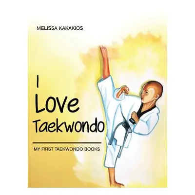 "I Love Taekwondo: My First Taekwondo Books" - "" ("Kakakios Melissa")