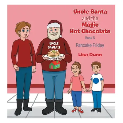 "Uncle Santa and The Magic Hot Chocolate: Pancake Friday" - "" ("Dunn Lisa")