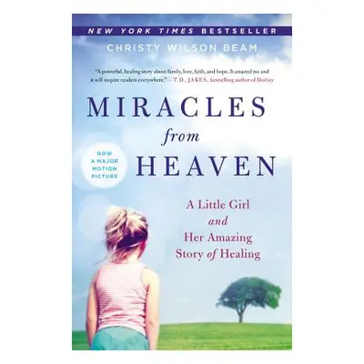 "Miracles from Heaven: A Little Girl and Her Amazing Story of Healing" - "" ("Wilson Beam Christ