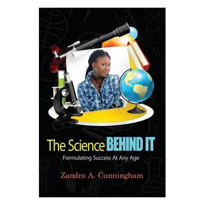 "The Science Behind It: Formulating Success At Any Age" - "" ("Cunningham Zandra a.")