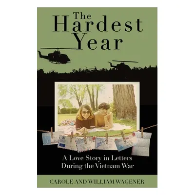 "The Hardest Year: A Love Story in Letters During the Vietnam War" - "" ("Wagener Carole")