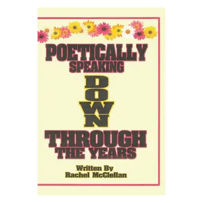 "Poetically Speaking Down Through the Years" - "" ("McClellan Rachel")