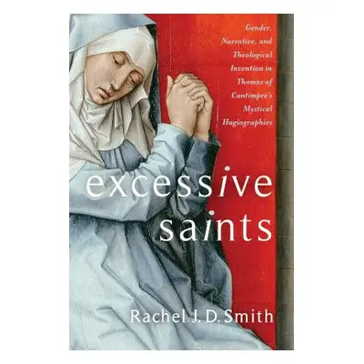 "Excessive Saints: Gender, Narrative, and Theological Invention in Thomas of Cantimpr's Mystical