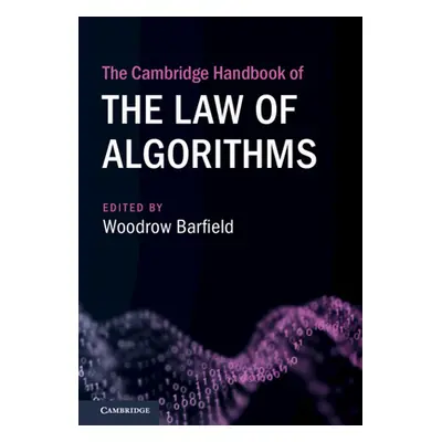 "The Cambridge Handbook of the Law of Algorithms" - "" ("Barfield Woodrow")