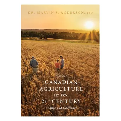 "Canadian Agriculture in the 21st Century: Change and Challenge" - "" ("Anderson Marvin S.")