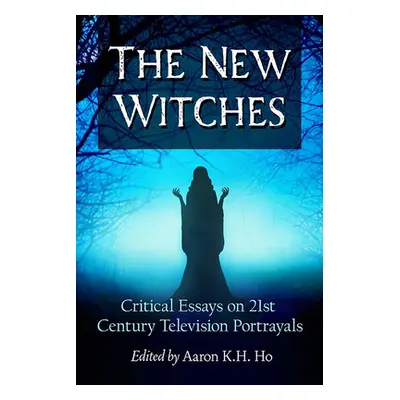 "The New Witches: Critical Essays on 21st Century Television Portrayals" - "" ("Ho Aaron K. H.")