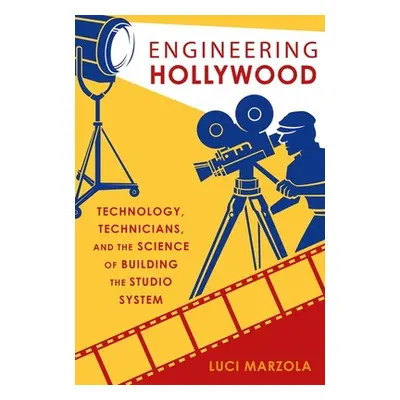 "Engineering Hollywood: Technology, Technicians, and the Science of Building the Studio System" 