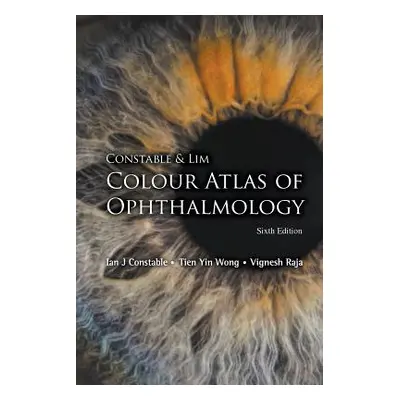 "Constable & Lim Colour Atlas of Ophthalmology (Sixth Edition)" - "" ("Constable Ian J.")