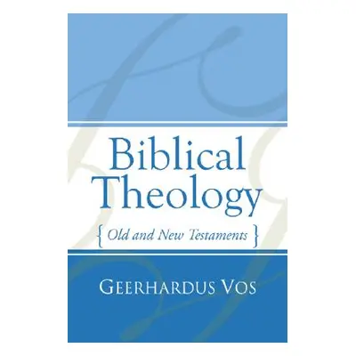 "Biblical Theology: Old and New Testaments" - "" ("Vos Geerhardus")