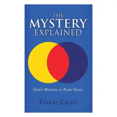 "The Mystery Explained: God's Wisdom in Plain Sight" - "" ("Croft Terral")