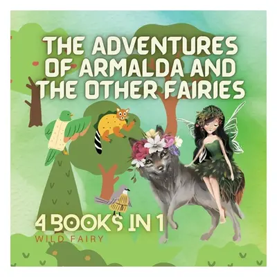 "The Adventures of Armalda and the Other Fairies: 4 Books in 1" - "" ("Fairy Wild")