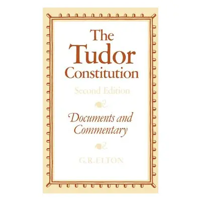 "The Tudor Constitution: Documents and Commentary" - "" ("Elton G. R.")