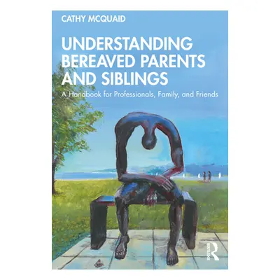 "Understanding Bereaved Parents and Siblings: A Handbook for Professionals, Family, and Friends"