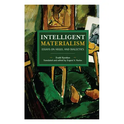 "Intelligent Materialism: Essays on Hegel and Dialectics" - "" ("Ilyenkov Evald")