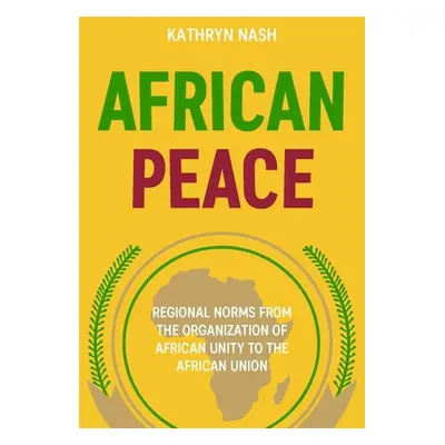 "African Peace: Regional Norms from the Organization of African Unity to the African Union" - ""