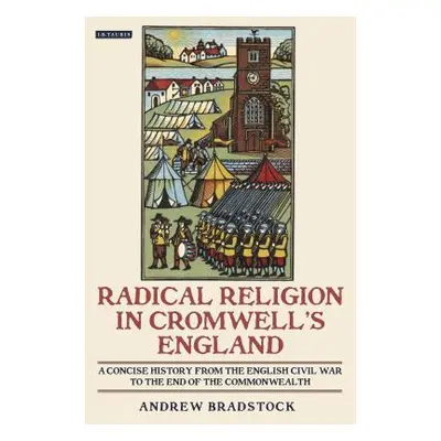 "Radical Religion in Cromwell's England A Concise History from the English Civil War to the End 