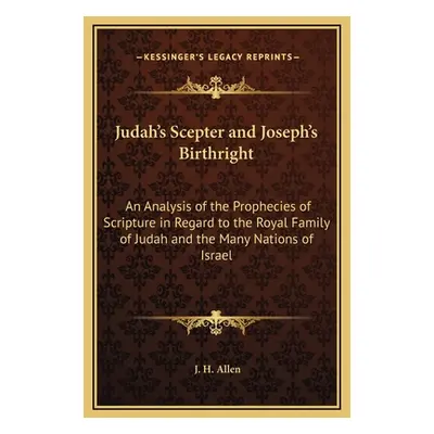 "Judah's Scepter and Joseph's Birthright: An Analysis of the Prophecies of Scripture in Regard t