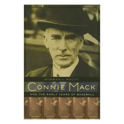 "Connie Mack and the Early Years of Baseball" - "" ("Macht Norman L.")