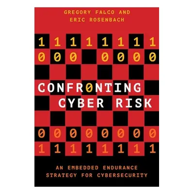 "Confronting Cyber Risk: An Embedded Endurance Strategy for Cybersecurity" - "" ("Falco Gregory 