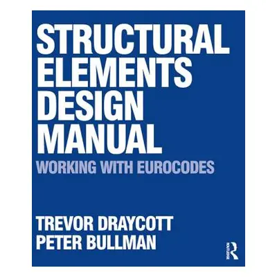 "Structural Elements Design Manual: Working with Eurocodes" - "" ("Draycott Trevor")