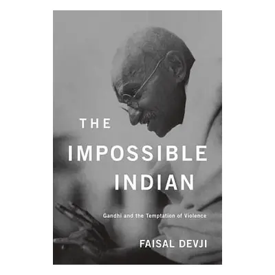 "The Impossible Indian: Gandhi and the Temptation of Violence" - "" ("Devji Faisal")