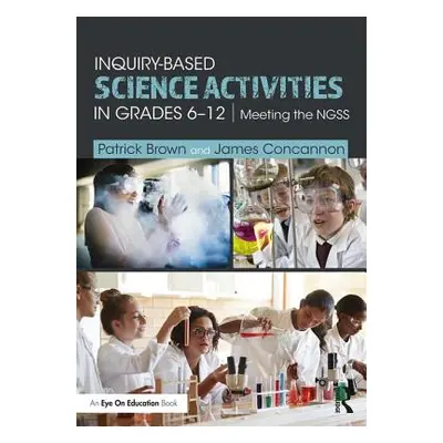 "Inquiry-Based Science Activities in Grades 6-12: Meeting the Ngss" - "" ("Brown Patrick")