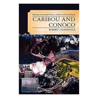 "Caribou and Conoco: Rethinking Environmental Politics in Alaska's Anwr and Beyond" - "" ("McMon