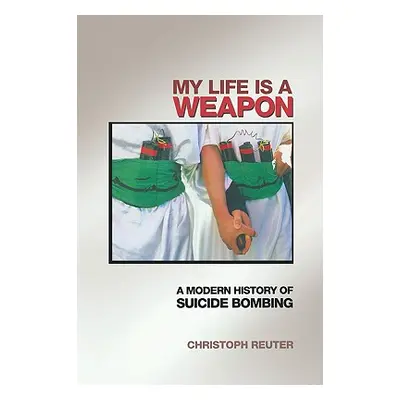 "My Life Is a Weapon: A Modern History of Suicide Bombing" - "" ("Reuter Christoph")