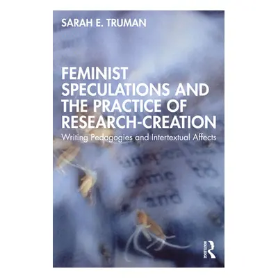 "Feminist Speculations and the Practice of Research-Creation: Writing Pedagogies and Intertextua