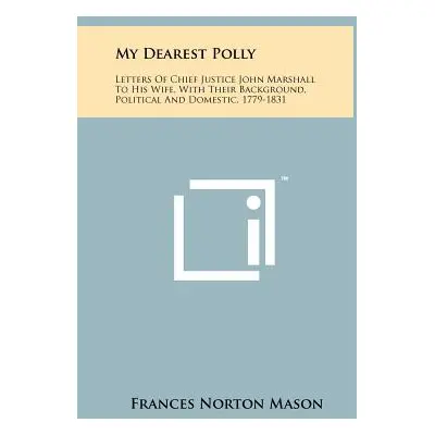 "My Dearest Polly: Letters Of Chief Justice John Marshall To His Wife, With Their Background, Po