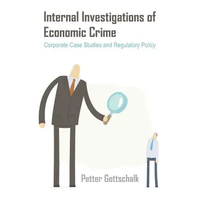 "Internal Investigations of Economic Crime: Corporate Case Studies and Regulatory Policy" - "" (