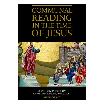 "Communal Reading in the Time of Jesus: A Window into Early Christian Reading Practices" - "" ("