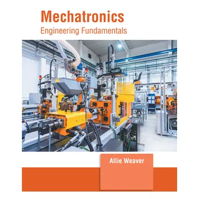 "Mechatronics: Engineering Fundamentals" - "" ("Weaver Allie")