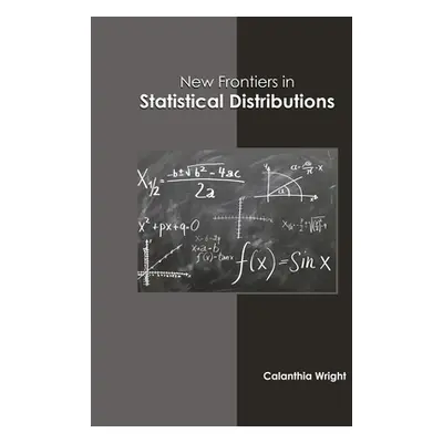 "New Frontiers in Statistical Distributions" - "" ("Wright Calanthia")