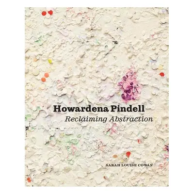 "Howardena Pindell: Reclaiming Abstraction" - "" ("Cowan Sarah Louise")