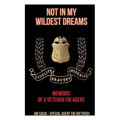 "Not in My Wildest Dreams: Memoirs of a Veteran FBI Agent" - "" ("Sacia Jim")